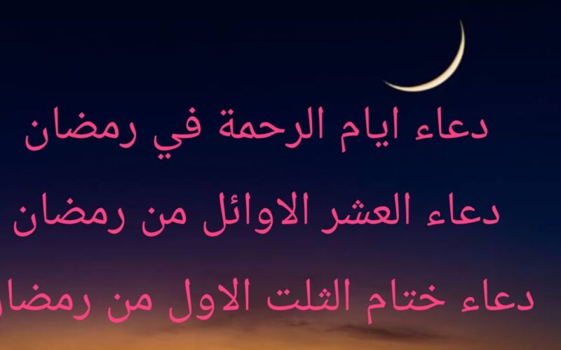 ادعية العشر الاوائل من رمضان..” اللهم أجعل القرآن الكريم ربيع قلوبنا في تلك الأيام المباركة وتقبل منا صالح الاعمال”