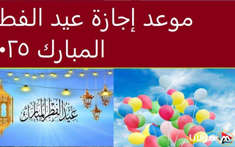 (3 أيام مستمرة) موعد اجازه عيد الفطر المبارك 2025 في مصر للقطاع العام والخاص
