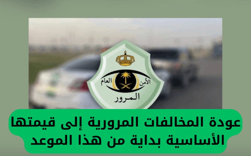 تحذير مهم من المرور السعودي بشأن إعادة المخالفات المرورية إلى قيمها الأصلية اعتبارًا من هذا التاريخ