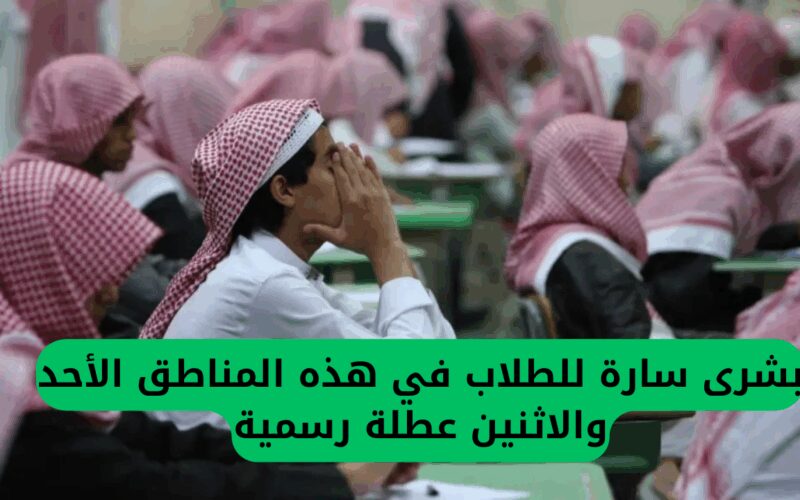 خبر مفرح للطلاب في هذه المناطق: عطلة رسمية يومي الأحد والاثنين.. وزارة التعليم السعودية تؤكد!