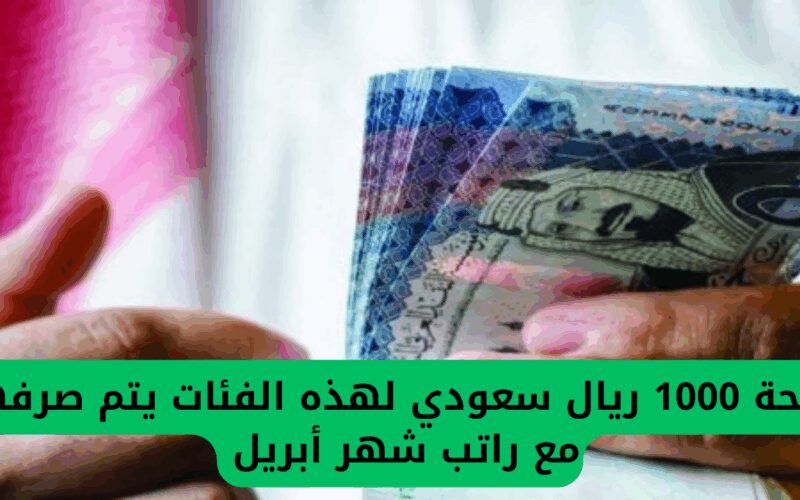 منحة بقيمة 1000 ريال سعودي ستُقدم لهذه الفئات مع رواتب شهر أبريل 2025.. وزارة المالية السعودية تؤكد!