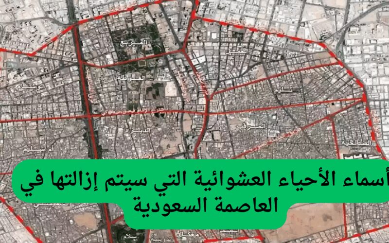أمانة الرياض تكشف عن أسماء الأحياء العشوائية المقرر إزالتها بدءًا من هذا التاريخ