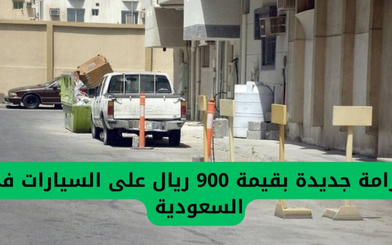 حتى لو كانت متوقفة أمام المنزل.. غرامة جديدة بقيمة 900 ريال للسيارات في السعودية
