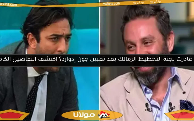 هل غادرت لجنة التخطيط الزمالك بعد تعيين جون إدوارد؟ اكتشف التفاصيل الكاملة!