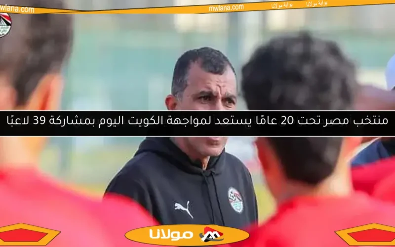 منتخب مصر تحت 20 عامًا يستعد لمواجهة الكويت اليوم بمشاركة 39 لاعبًا