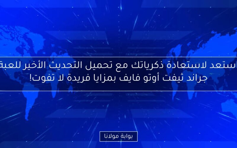 استعد لاستعادة ذكرياتك مع تحميل التحديث الأخير للعبة جراند ثيفت أوتو فايف بمزايا فريدة لا تفوت!