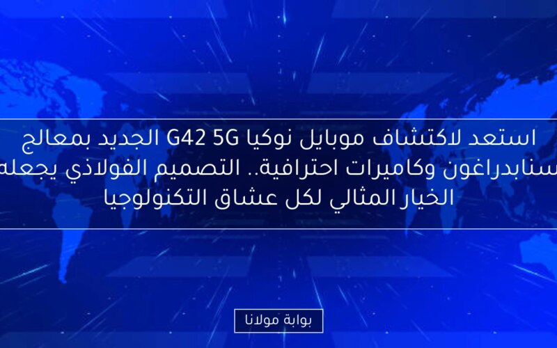 استعد لاكتشاف موبايل نوكيا G42 5G الجديد بمعالج سنابدراغون وكاميرات احترافية.. التصميم الفولاذي يجعله الخيار المثالي لكل عشاق التكنولوجيا