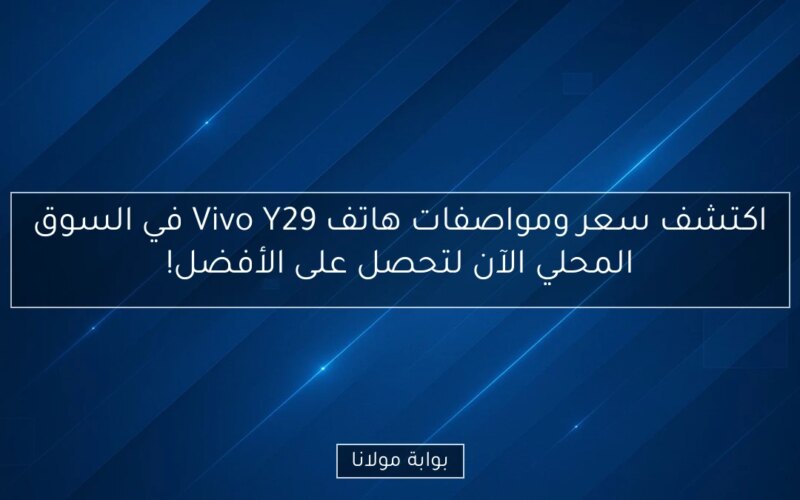 اكتشف سعر ومواصفات هاتف Vivo Y29 في السوق المحلي الآن لتحصل على الأفضل!