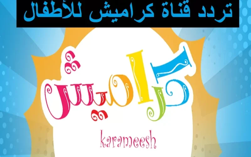 أنغام ملائمة لطفلك: تردد قناة كراميش 2025 للأطفال مع برامج إنشادية وترفيهية ممتعة، شاهد بنفسك!