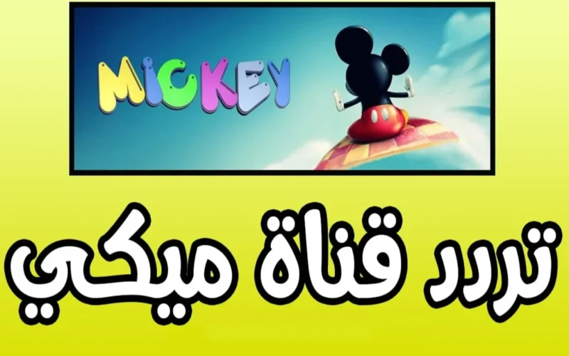 استمتع مع ميكي.. تردد قناة ميكي ماوس 2025 للأغاني والترفيه للأطفال على مدار الساعة