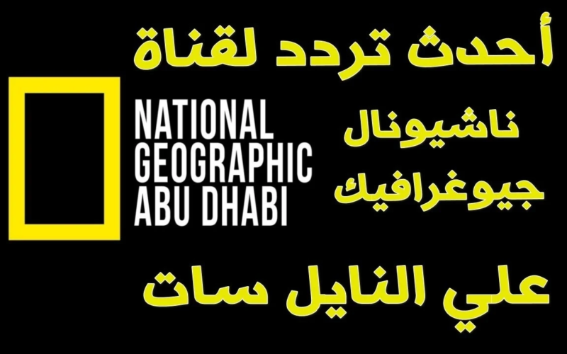 استمتع بالمشاهدة.. تردد قناة ناشونال جيوغرافيك الجديد وكيفية تثبيته على جهاز الاستقبال للعلم والترفيه