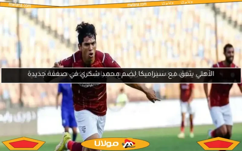 الأهلي يتوصل لاتفاق نهائي مع سيراميكا لضم محمد شكري