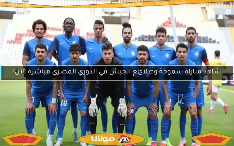 شاهد مباراة سموحة وطلائع الجيش في الدوري المصري مباشرة الآن!