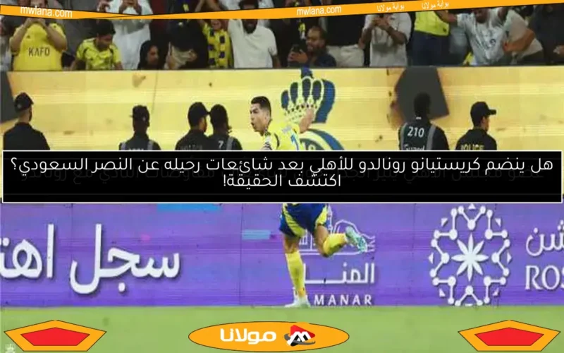 الأهلي يوضح حقيقة المفاوضات مع رونالدو.. هل يتحقق الحلم؟