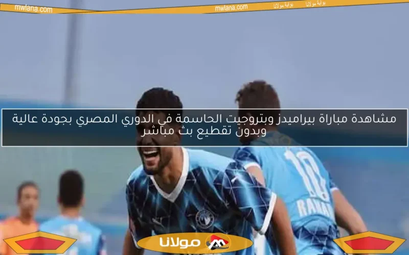 مشاهدة مباراة بيراميدز وبتروجيت الحاسمة في الدوري المصري بجودة عالية وبدون تقطيع بث مباشر
