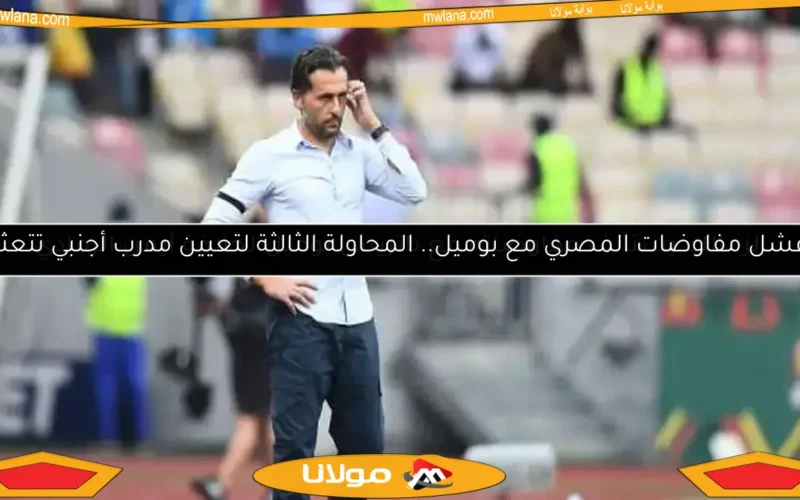 فشل مفاوضات المصري مع بوميل.. المحاولة الثالثة لتعيين مدرب أجنبي تتعثر