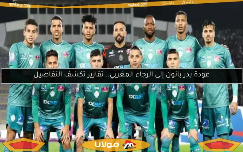 عودة بدر بانون إلى الرجاء المغربي.. تقارير تكشف التفاصيل