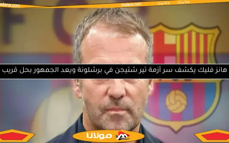 هانز فليك يكشف سر أزمة تير شتيجن في برشلونة ويعد الجمهور بحل قريب