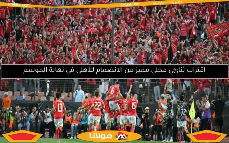 ثنائي محلي بارز يقترب من الانضمام للأهلي بنهاية الموسم