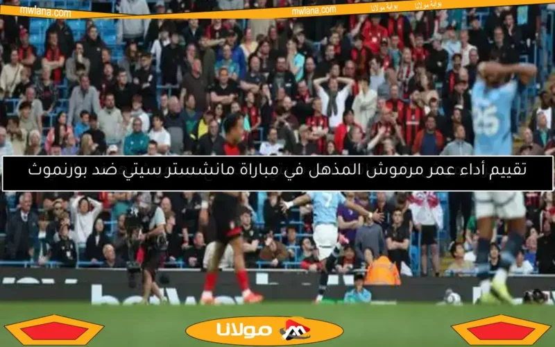 تقييم أداء عمر مرموش المذهل في مباراة مانشستر سيتي ضد بورنموث