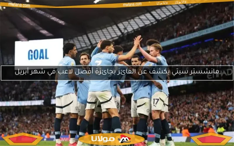 مانشستر سيتي يكشف عن الفائز بجائزة أفضل لاعب في شهر أبريل