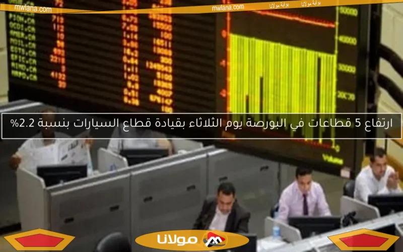 ارتفاع 5 قطاعات في البورصة يوم الثلاثاء بقيادة قطاع السيارات بنسبة 2.2%