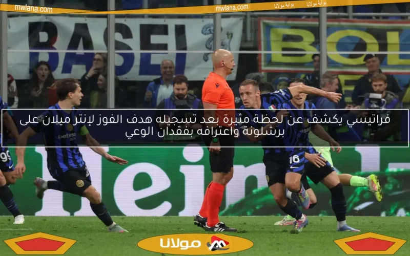 فراتيسي يكشف عن لحظة مثيرة بعد تسجيله هدف الفوز لإنتر ميلان على برشلونة واعترافه بفقدان الوعي