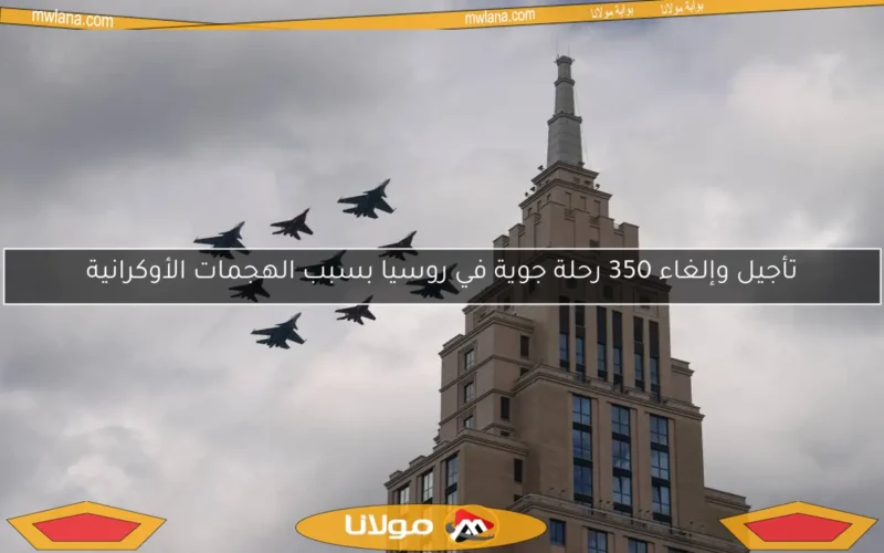 تأجيل وإلغاء 350 رحلة جوية في روسيا بسبب الهجمات الأوكرانية