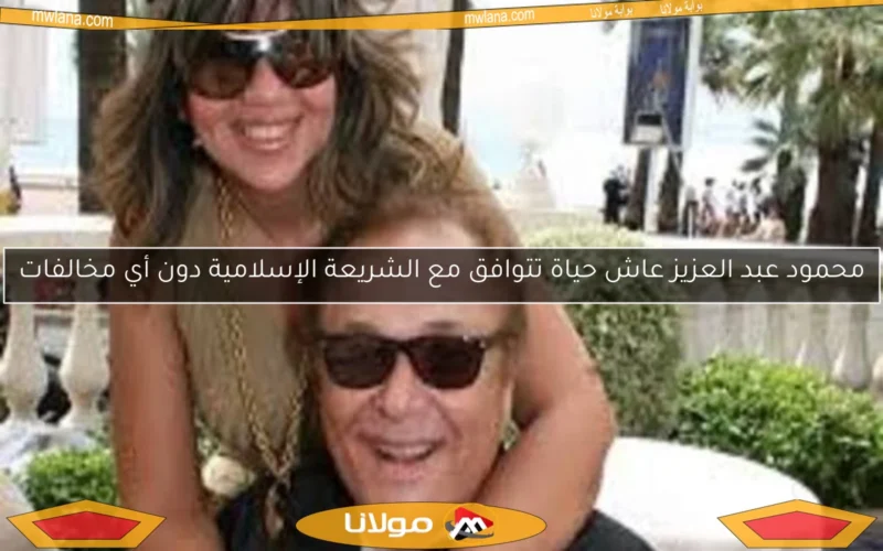 محمود عبد العزيز عاش حياة تتوافق مع الشريعة الإسلامية دون أي مخالفات