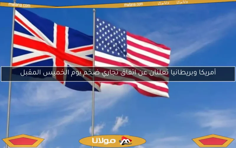 أمريكا وبريطانيا تعلنان عن اتفاق تجاري ضخم يوم الخميس المقبل