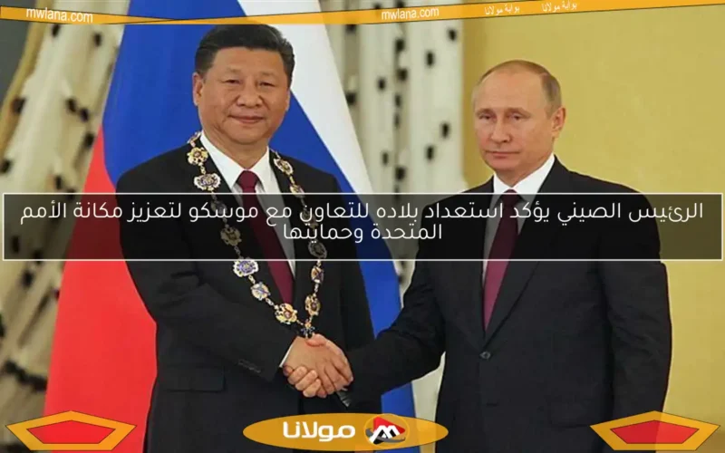 الرئيس الصيني يؤكد استعداد بلاده للتعاون مع موسكو لتعزيز مكانة الأمم المتحدة وحمايتها