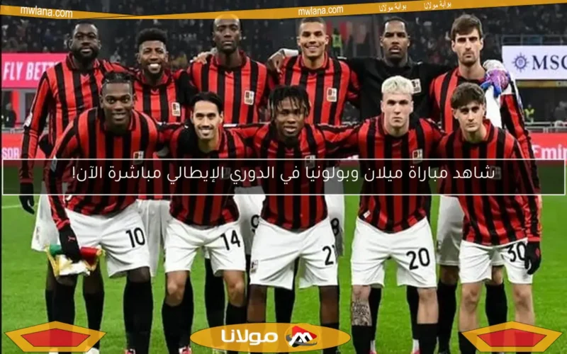 شاهد مباراة ميلان وبولونيا في الدوري الإيطالي مباشرة الآن!