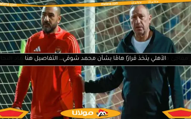 الأهلي يتخذ قرارًا هامًا بشأن محمد شوقي.. التفاصيل هنا