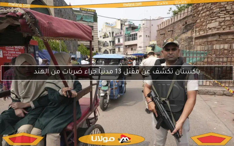 باكستان تكشف عن مقتل 13 مدنياً جراء ضربات من الهند