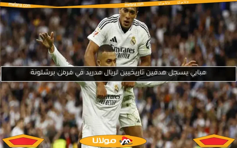مبابي يسجل هدفين تاريخيين لريال مدريد في مرمى برشلونة