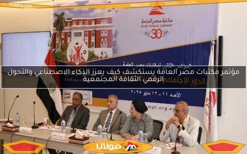 مؤتمر مكتبات مصر العامة يستكشف كيف يعزز الذكاء الاصطناعي والتحول الرقمي الثقافة المجتمعية