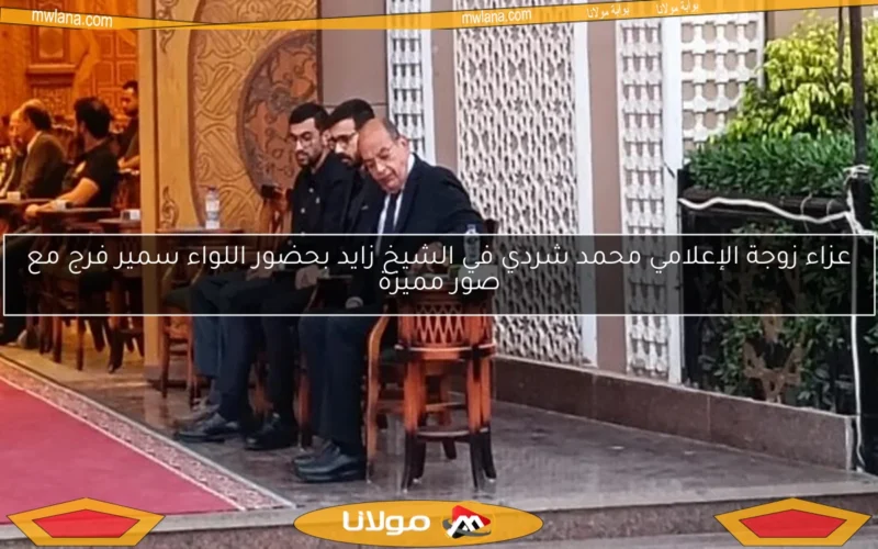 عزاء زوجة الإعلامي محمد شردي في الشيخ زايد بحضور اللواء سمير فرج مع صور مميزة