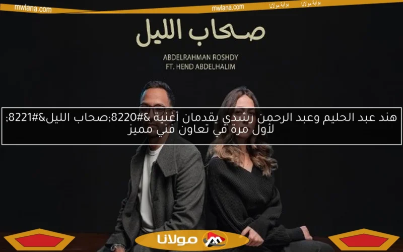 هند عبد الحليم وعبد الرحمن رشدي يقدمان أغنية “صحاب الليل” لأول مرة في تعاون فني مميز