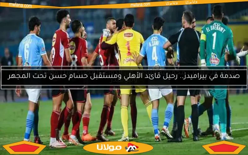 صدمة في بيراميدز.. رحيل قائد الأهلي ومستقبل حسام حسن تحت المجهر