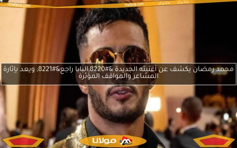 محمد رمضان يكشف عن أغنيته الجديدة “البابا راجع” ويعد بإثارة المشاعر والمواقف المؤثرة