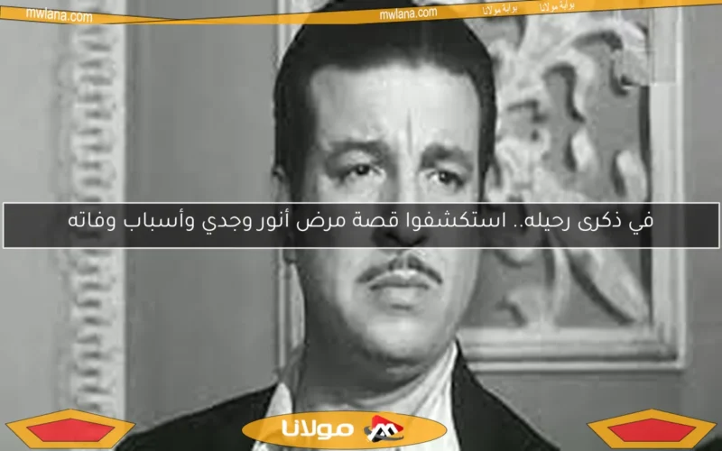 في ذكرى رحيله.. استكشفوا قصة مرض أنور وجدي وأسباب وفاته