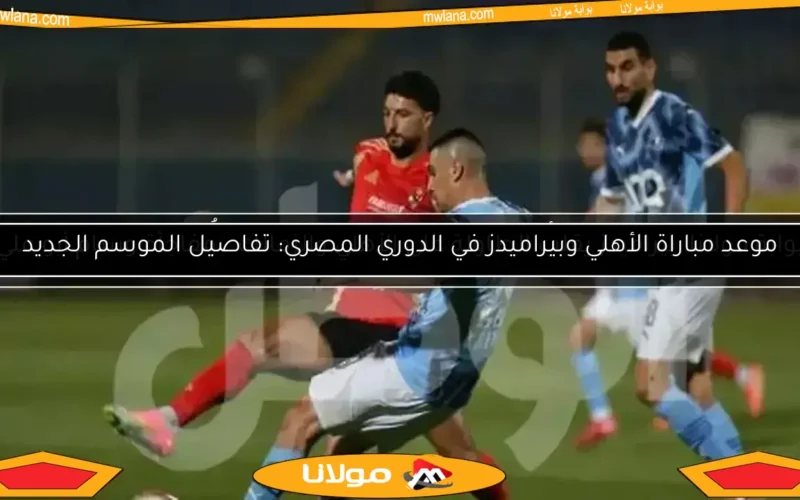 موعد مباراة الأهلي وبيراميدز في الدوري المصري: تفاصيل الموسم الجديد