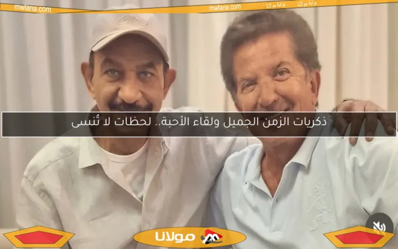 ذكريات الزمن الجميل ولقاء الأحبة.. لحظات لا تُنسى
