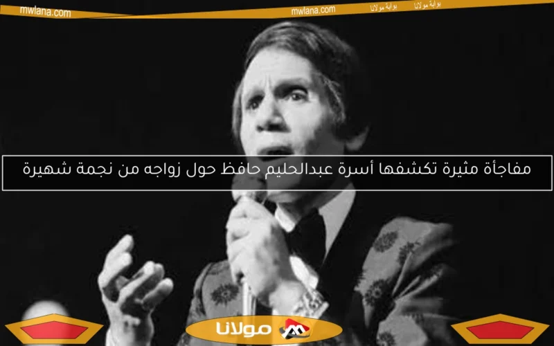 مفاجأة مثيرة تكشفها أسرة عبدالحليم حافظ حول زواجه من نجمة شهيرة