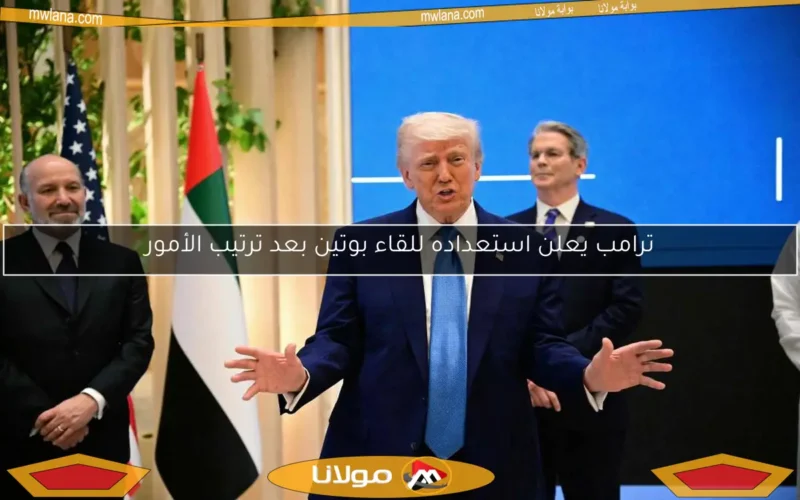 ترامب يعلن استعداده للقاء بوتين بعد ترتيب الأمور