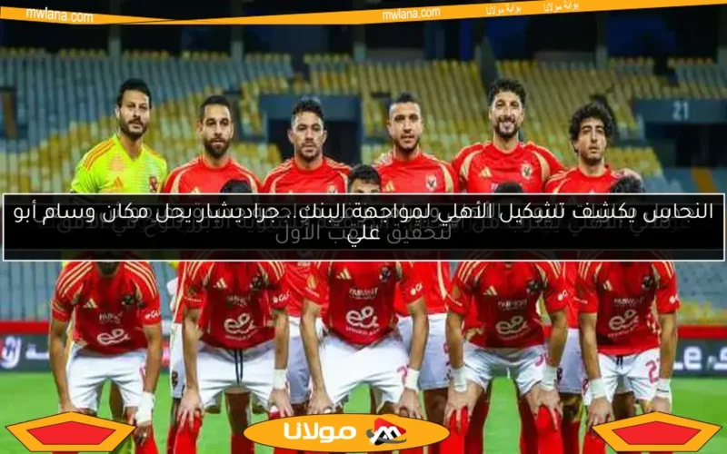عودة محمد هاني وظهور وسام أبو علي في قائمة الأهلي لمواجهة البنك