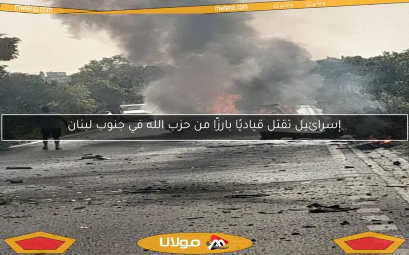 إسرائيل تقتل قياديًا بارزًا من حزب الله في جنوب لبنان