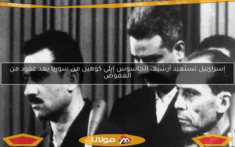 إسرائيل تستعيد أرشيف الجاسوس إيلي كوهين من سوريا بعد عقود من الغموض