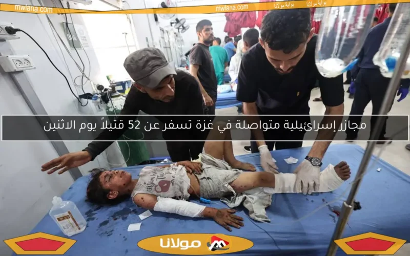 مجازر إسرائيلية متواصلة في غزة تسفر عن 52 قتيلاً يوم الاثنين