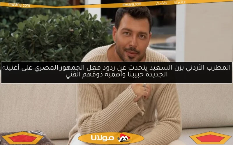 المطرب الأردني يزن السعيد يتحدث عن ردود فعل الجمهور المصري على أغنيته الجديدة حبيبنا وأهمية ذوقهم الفني